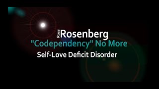 "Codependency" No More - Self-Love Deficit Disorder Explained.  A Time For Change. Expert Rosenberg
