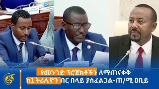 የመንገድ ፕሮጀክቶችን ለማጠናቀቅ ከ1 ትሪሊዮን ብር በላይ ያስፈልጋል- ጠ/ሚ ዐቢይ