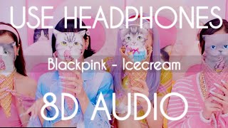 BLACKPINK - Ice Cream (with Selena Gomez) - 8D Audio | HQ