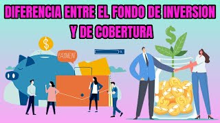 ¿ SABES CUÁLES SON LAS DIFERENCIAS ENTRE EL FONDO DE INVERSIONES Y EL DE COBERTURA ?