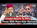 How AIMIM Chief Asaduddin Owaisi Reacted To PM Modi's 'Those With Many Kids' Remark?