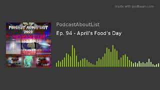 Ep. 94 - April's Food's Day