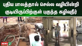 கழிவுநீர் கால்வாய் குறுக்கே புதிய பாலம் செல்ல வழியின்றி குடியிருப்பிற்குள் புகுந்த கழிவுநீர் | NewsJ