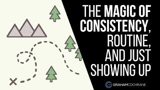 The Magic of Consistency, Routine, and Just Showing Up