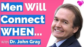 Men Will Connect WHEN... Dr. John Gray
