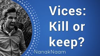 Do we kill or keep the 5 vices? - Lust, Anger, Greed, Attachment, Pride, Panj chor