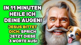 In 11 Minuten heile ich deine Augen! Jesus bittet dich: Sprich jetzt diese 3 Worte aus!