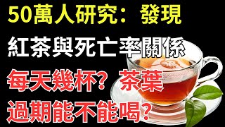 50萬人研究：發現紅茶與死亡率關係，每天幾杯？茶過期能不能喝？