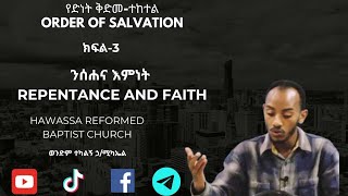 የድነት ቅድመ-ተከተል። ንሰሐ እና እምነት። Repentance and Faith. Hawassa Reformed Baptist Church.