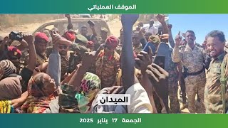 الموقف العملياتي في السودان | الجمعة 17 يناير 2025 | الميدان