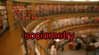 What does sociometry mean?