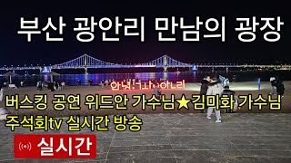 부산 광안리 만남의 광장 위드안 \u0026김미화 가수 버스킹 공연 주석회tv 실시간 방송 2024년 12월 28일