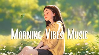 Morning Vibes Music 🍀 English songs chill vibes music playlist ~ Morning songs for positive day