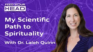 My Scientific Path to Spirituality | Laleh Quinn | Feed Your Head