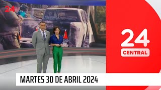 24 Central - Martes 30 de abril 2024 | 24 Horas TVN Chile