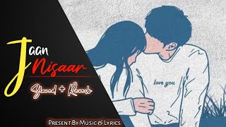 Jaan Nisaar - Slowed + Reverb l Arijit Singh & Asees Kaur Kedarnath l Music & Lyrics