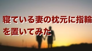 【涙腺崩壊】寝ている嫁の枕元に指輪を置いてみた【２ちゃんねる実話】