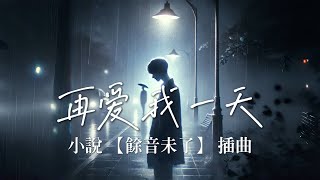 再愛我一天 / 網路小說【餘音未了】插曲 / 『如果妥協能換回到從前 我願意放下所有的執念』 【動態歌詞Lyrics】