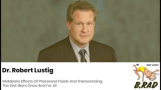 B.rad Podcast - Dr. Robert Lustig: Metabolic Effects Of Processed Foods And The Diet Wars Once