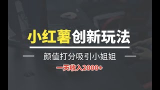 一天收入2000+，最新小红书创新玩法，用颜值打分吸引小姐姐 刷爆后端收益