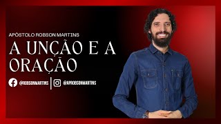 A unção e a oração  - Robson Martins