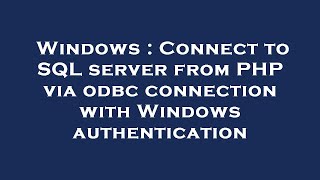 Windows : Connect to SQL server from PHP via odbc connection with Windows authentication