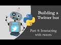 Building a Twitter bot with Python p4 - Interacting with Tweets