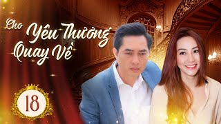 CHO YÊU THƯƠNG QUAY VỀ - TẬP 18 | Ngân Khánh, Khương Thịnh | Phim Tâm Lý Tình Cảm Việt Nam 2024