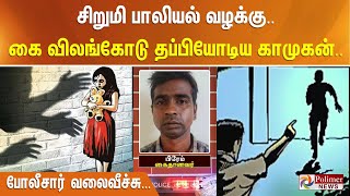 சிறுமி பாலியல் வழக்கு.. கை விலங்கோடு தப்பியோடிய காமுகன்.. போலீசார் வலைவீச்சு...