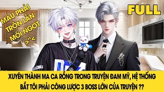 FULL [BL] XUYÊN THÀNH MA CÀ RỒNG TRONG TIỂU THUYẾT ĐAM MỸ HỆ THỐNG BẮT TÔI CÔNG LƯỢC 3 ĐẠI BOSS