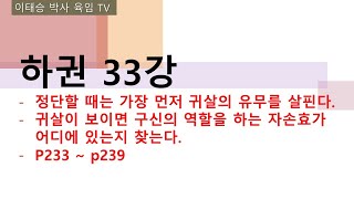 하권 33강 : 정단할 때는 가장 먼저 귀살의 유무를 살핀다. 귀살이 보이면 구신의 역할을 하는 자손효가 어디에 있는지 찾는다. P233 ~ p239