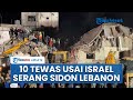 Israel Tanpa Peringatan Serang Kota Sidon Lebanon Pakai Jet Tempur, 10 Warga Tak Bersalah Tewas