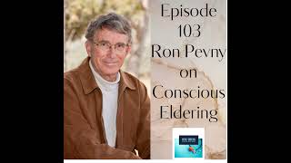 Episode 103. Conscious Eldering with Ron Pevny