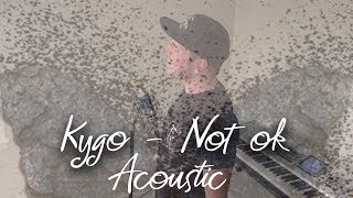Kygo - not ok feat chelsea cutler (cover)