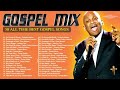 top 50 gospel songs of all time best gospel music playlist gospel mix 2025