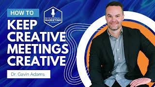 How to Keep Creative Meetings Creative | Dr. Gavin Adams