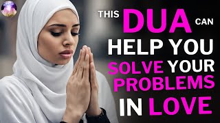 IF YOU HAVE A PROBLEM IN LOVE, HEAR THIS DUA TO SOLVE THEM AND YOUR DESIRES ARE REACHED