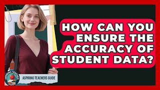 How Can You Ensure The Accuracy Of Student Data? - Aspiring Teacher Guide