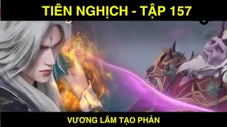 TIÊN NGHỊCH   TẬP 157 - VƯƠNG LÂM TẠO PHẢN