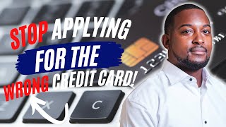 STOP Applying For The WRONG Credit Card!