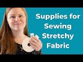 Sew Stretchy Fabrics Easily With These Supplies