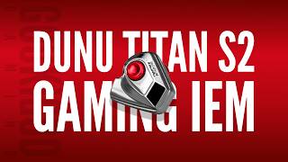 Dunu Titan S2 Review | An IEM For FPS Gaming