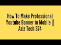 How To Make Professional Youtube Banner in Mobile || Aziz Tech 374