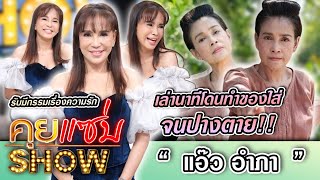 คุยแซ่บSHOW : เปลือยชีวิต “แอ๊ว อำภา” รับมีกรรมเรื่องความรัก เล่านาทีโดนทำของใส่จนปางตาย!!