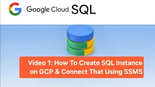 Video 1: How To Create SQL Instance on GCP & Connect That Using SSMS