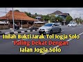 INILAH BUKTI JARAK TOL JOGJA SOLO PALING DEKAT DENGAN JALAN JOGJA SOLO