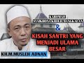 KH.MUSLEH ADNAN - karomah Syaikhona Kholil Bangkalan & Kisah santri yang menjadi ulama besar