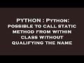 PYTHON : Python: possible to call static method from within class without qualifying the name