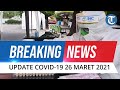 BREAKING NEWS: Update Covid-19 26 Maret 2021, Bertambah 4.985 Orang dalam 24 Jam Terakhir