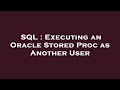 SQL : Executing an Oracle Stored Proc as Another User